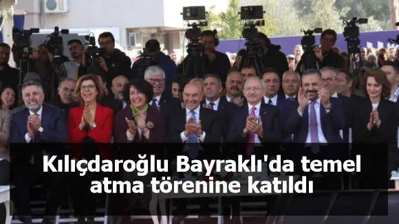 Kılıçdaroğlu Bayraklı'da temel atma törenine katıldı